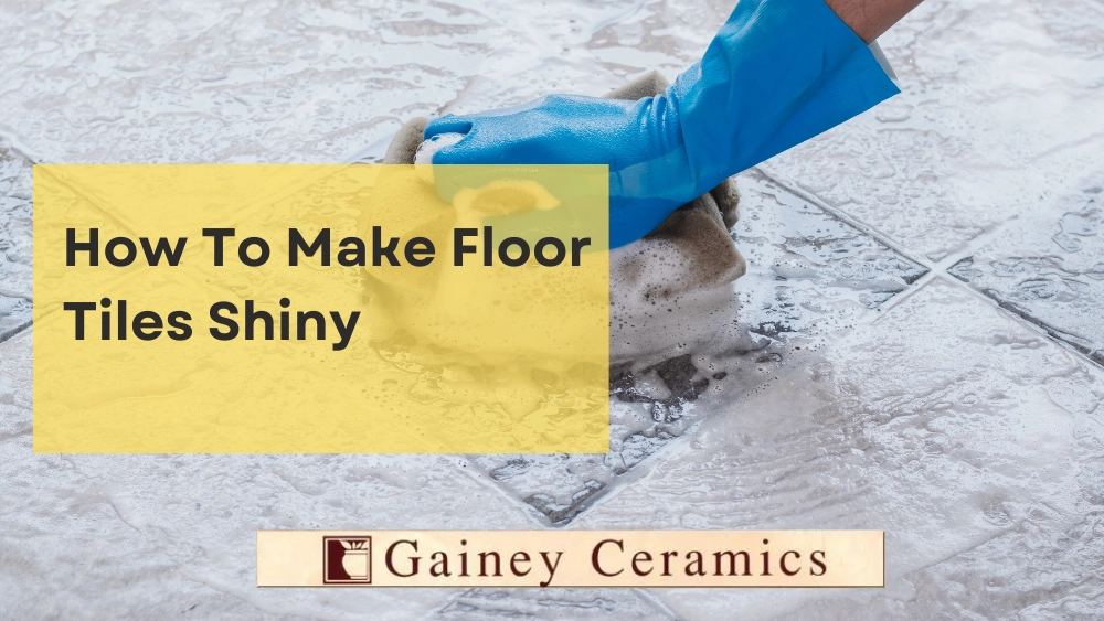 How To Make Floor Tiles Shiny Gainey Ceramics